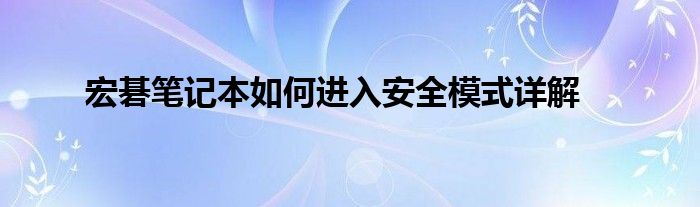 宏碁笔记本如何进入安全模式详解