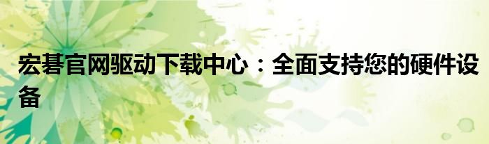 宏碁官网驱动下载中心：全面支持您的硬件设备