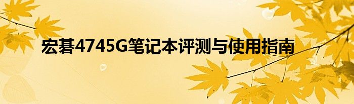 宏碁4745G笔记本评测与使用指南