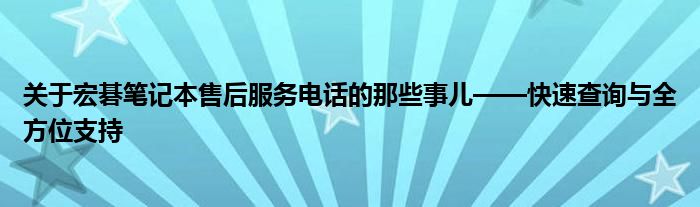 关于宏碁笔记本售后服务电话的那些事儿——快速查询与全方位支持