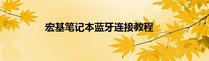 宏基笔记本蓝牙连接教程