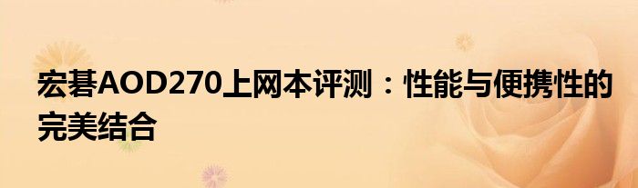 宏碁AOD270上网本评测：性能与便携性的完美结合