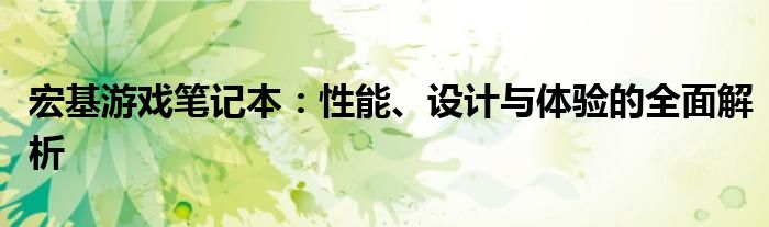 宏基游戏笔记本：性能、设计与体验的全面解析