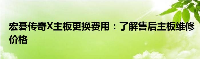 宏碁传奇X主板更换费用：了解售后主板维修价格