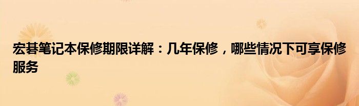 宏碁笔记本保修期限详解：几年保修，哪些情况下可享保修服务