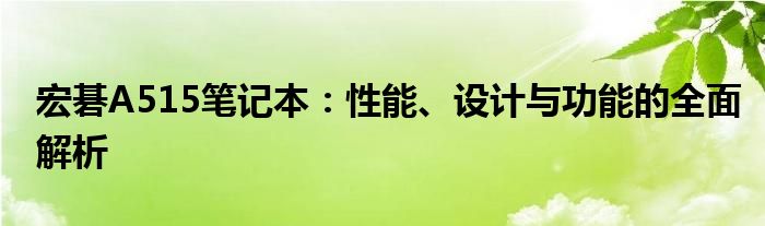 宏碁A515笔记本：性能、设计与功能的全面解析