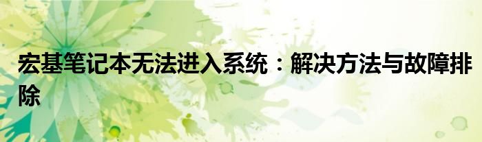 宏基笔记本无法进入系统：解决方法与故障排除