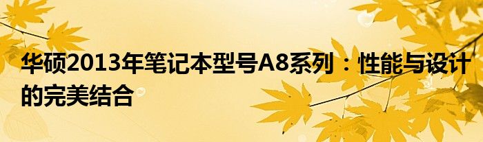 华硕2013年笔记本型号A8系列：性能与设计的完美结合