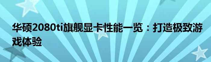 华硕2080ti旗舰显卡性能一览：打造极致游戏体验