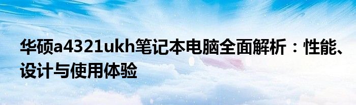 华硕a4321ukh笔记本电脑全面解析：性能、设计与使用体验