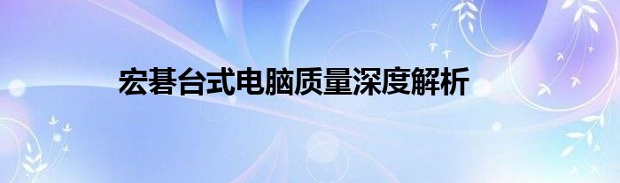 宏碁台式电脑质量深度解析