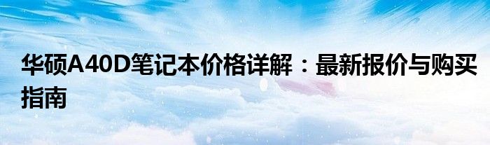 华硕A40D笔记本价格详解：最新报价与购买指南