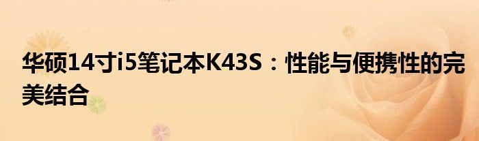 华硕14寸i5笔记本K43S：性能与便携性的完美结合