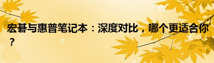 宏碁与惠普笔记本：深度对比，哪个更适合你？