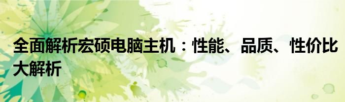 全面解析宏硕电脑主机：性能、品质、性价比大解析