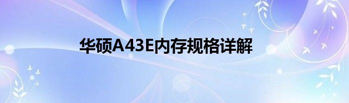 华硕A43E内存规格详解