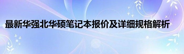 最新华强北华硕笔记本报价及详细规格解析