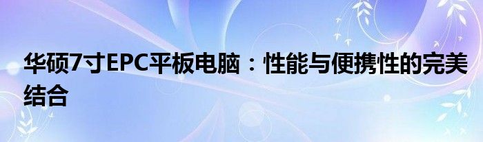 华硕7寸EPC平板电脑：性能与便携性的完美结合