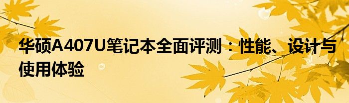 华硕A407U笔记本全面评测：性能、设计与使用体验