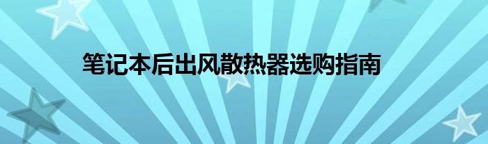 笔记本后出风散热器选购指南