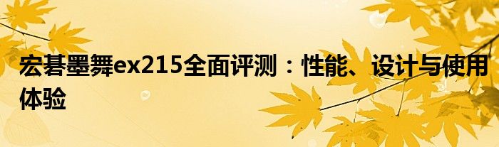 宏碁墨舞ex215全面评测：性能、设计与使用体验