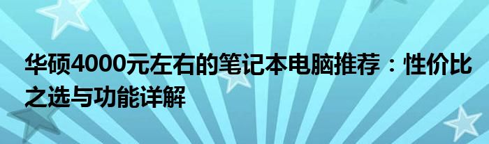 华硕4000元左右的笔记本电脑推荐：性价比之选与功能详解