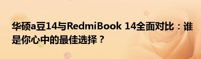 华硕a豆14与RedmiBook 14全面对比：谁是你心中的最佳选择？