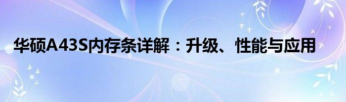 华硕A43S内存条详解：升级、性能与应用