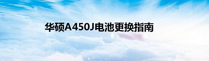 华硕A450J电池更换指南