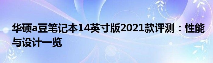 华硕a豆笔记本14英寸版2021款评测：性能与设计一览