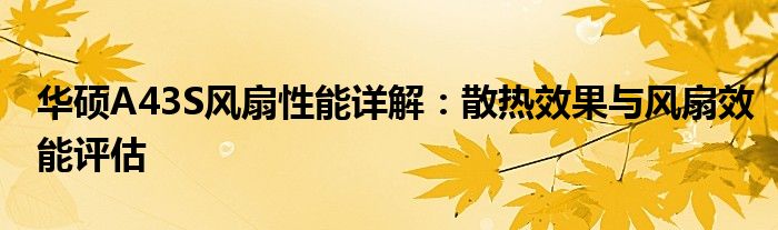 华硕A43S风扇性能详解：散热效果与风扇效能评估