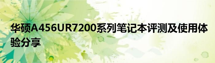 华硕A456UR7200系列笔记本评测及使用体验分享