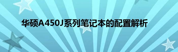 华硕A450J系列笔记本的配置解析