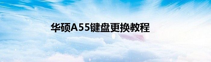 华硕A55键盘更换教程