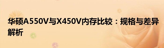 华硕A550V与X450V内存比较：规格与差异解析