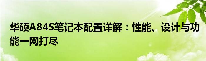 华硕A84S笔记本配置详解：性能、设计与功能一网打尽