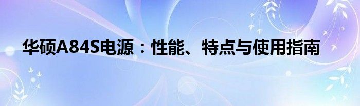 华硕A84S电源：性能、特点与使用指南