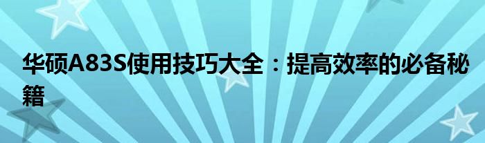 华硕A83S使用技巧大全：提高效率的必备秘籍