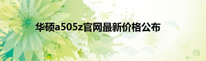 华硕a505z官网最新价格公布