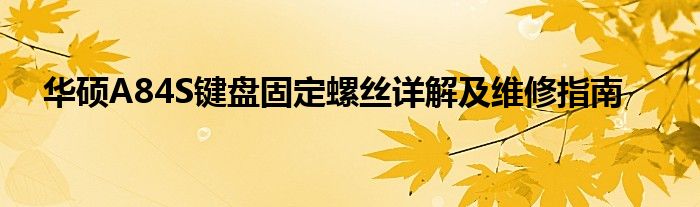 华硕A84S键盘固定螺丝详解及维修指南