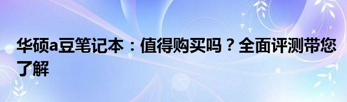 华硕a豆笔记本：值得购买吗？全面评测带您了解