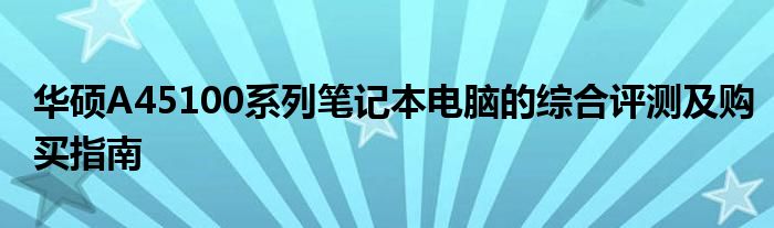 华硕A45100系列笔记本电脑的综合评测及购买指南