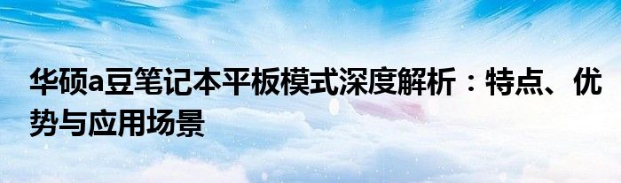 华硕a豆笔记本平板模式深度解析：特点、优势与应用场景