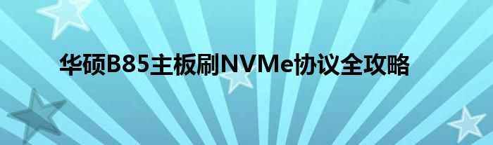 华硕B85主板刷NVMe协议全攻略