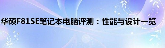 华硕F81SE笔记本电脑评测：性能与设计一览