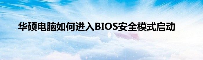 华硕电脑如何进入BIOS安全模式启动