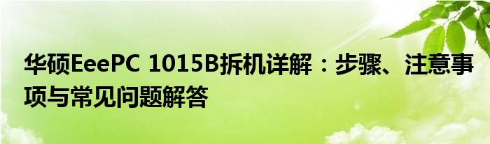 华硕EeePC 1015B拆机详解：步骤、注意事项与常见问题解答