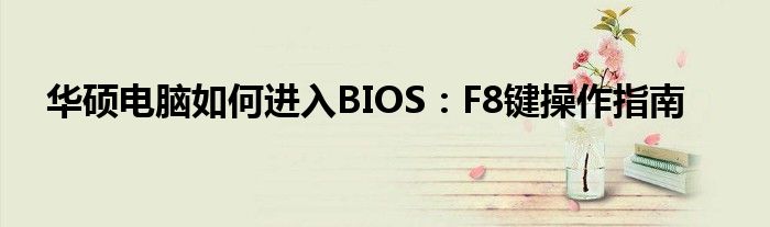 华硕电脑如何进入BIOS：F8键操作指南