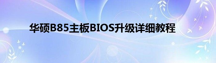 华硕B85主板BIOS升级详细教程