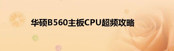 华硕B560主板CPU超频攻略